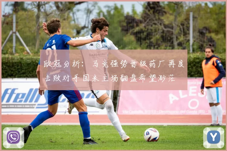 欧冠分析：马竞强势晋级药厂再度击败对手国米主场翻盘希望渺茫