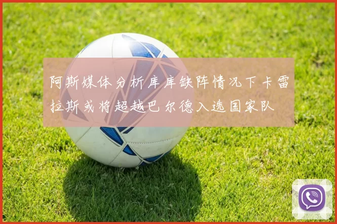 阿斯媒体分析库库缺阵情况下卡雷拉斯或将超越巴尔德入选国家队