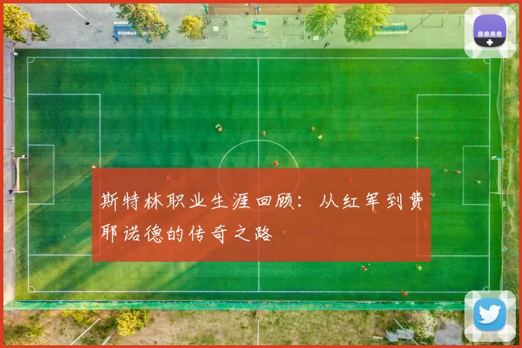 斯特林职业生涯回顾：从红军到费耶诺德的传奇之路