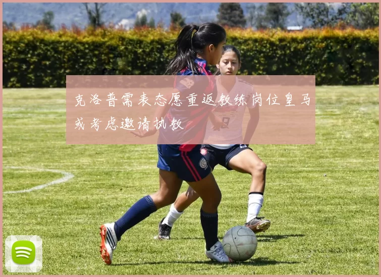 克洛普需表态愿重返教练岗位皇马或考虑邀请执教