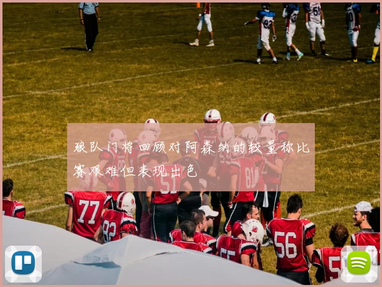 狼队门将回顾对阿森纳的较量称比赛艰难但表现出色
